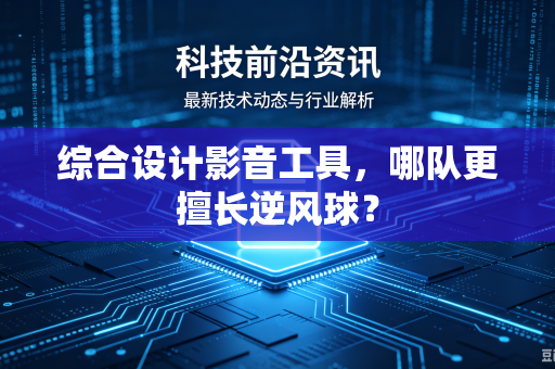 综合设计影音工具，哪队更擅长逆风球？