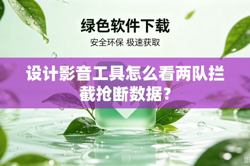 设计影音工具怎么看两队拦截抢断数据？