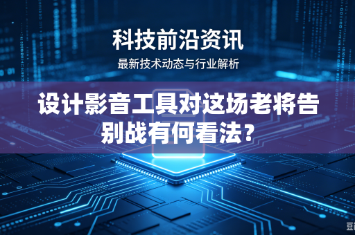 设计影音工具对这场老将告别战有何看法？