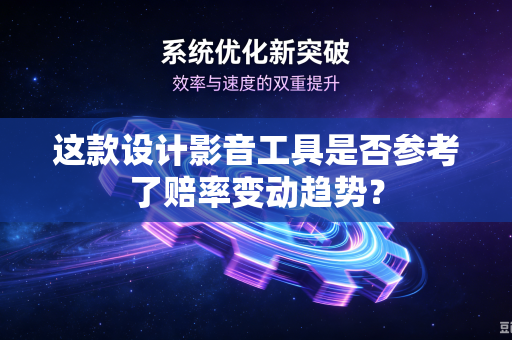 这款设计影音工具是否参考了赔率变动趋势？