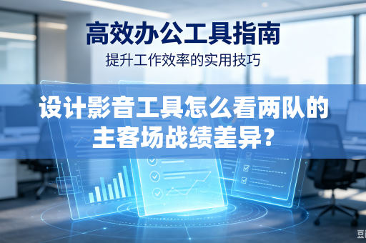 设计影音工具怎么看两队的主客场战绩差异？