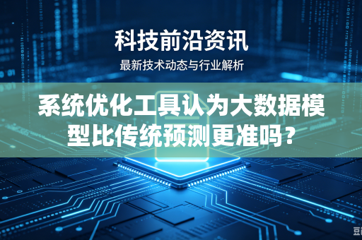 系统优化工具认为大数据模型比传统预测更准吗？