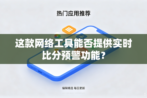 这款网络工具能否提供实时比分预警功能？