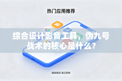 综合设计影音工具，伪九号战术的核心是什么？