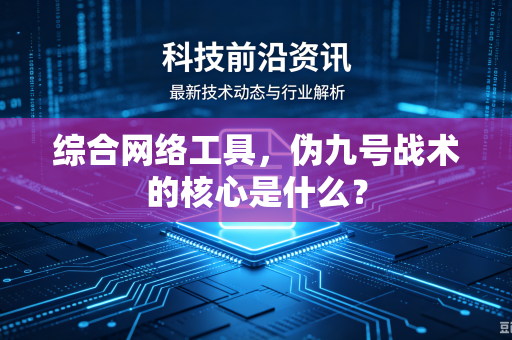 综合网络工具，伪九号战术的核心是什么？