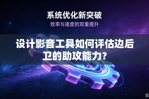 设计影音工具如何评估边后卫的助攻能力？
