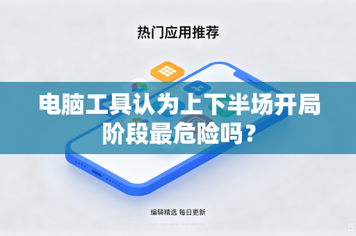 电脑工具认为上下半场开局阶段最危险吗？