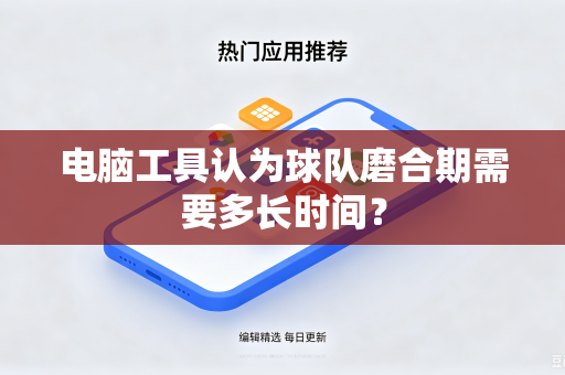电脑工具认为球队磨合期需要多长时间？