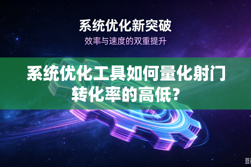 系统优化工具如何量化射门转化率的高低？
