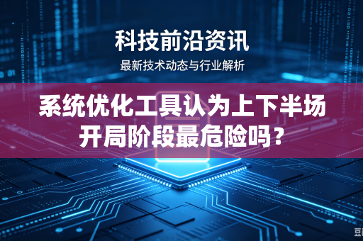 系统优化工具认为上下半场开局阶段最危险吗？