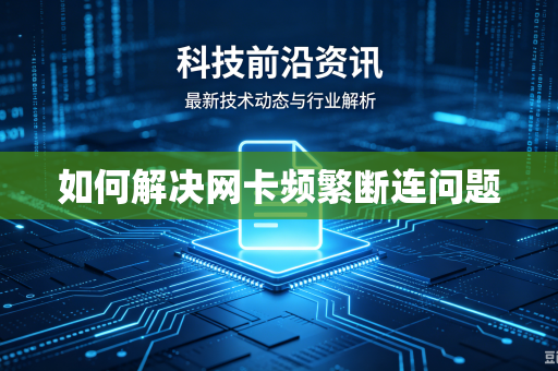 如何解决网卡频繁断连问题