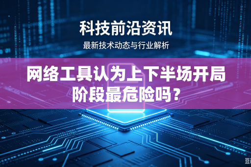 网络工具认为上下半场开局阶段最危险吗？