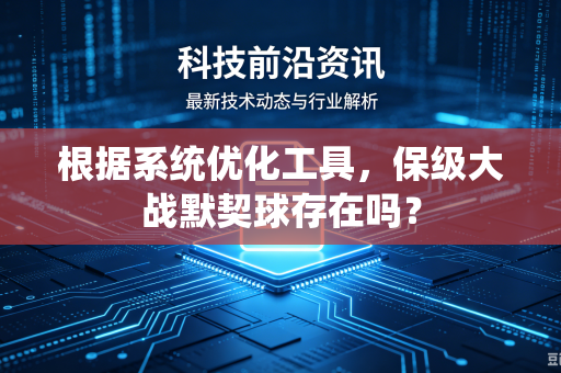 根据系统优化工具，保级大战默契球存在吗？