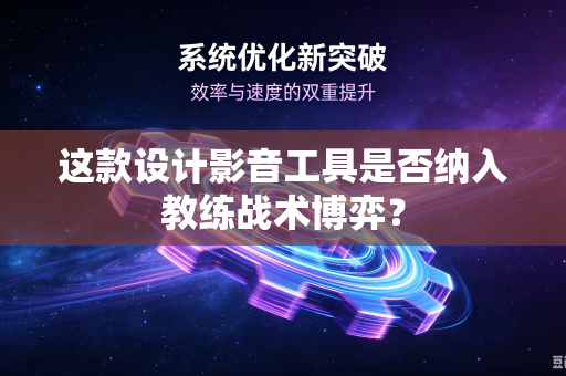 这款设计影音工具是否纳入教练战术博弈？