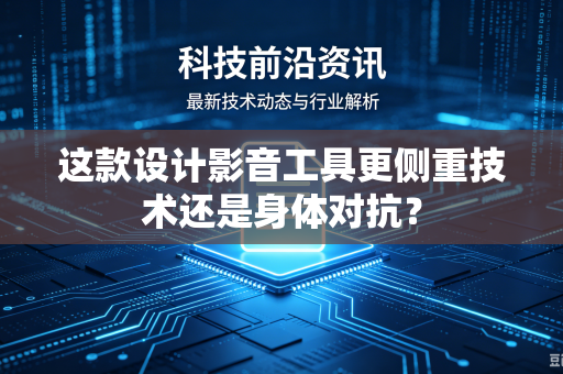 这款设计影音工具更侧重技术还是身体对抗？