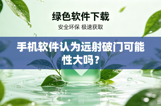 手机软件认为远射破门可能性大吗？-第1张图片-电脑手机工具软件下载 - 免费实用工具合集 | 联启科技