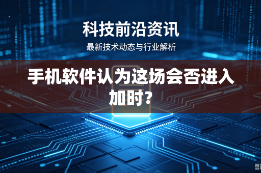 手机软件认为这场会否进入加时？