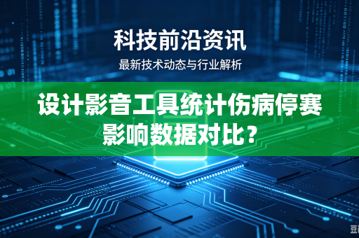 设计影音工具统计伤病停赛影响数据对比？