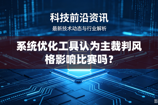系统优化工具认为主裁判风格影响比赛吗？