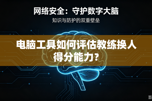 电脑工具如何评估教练换人得分能力？