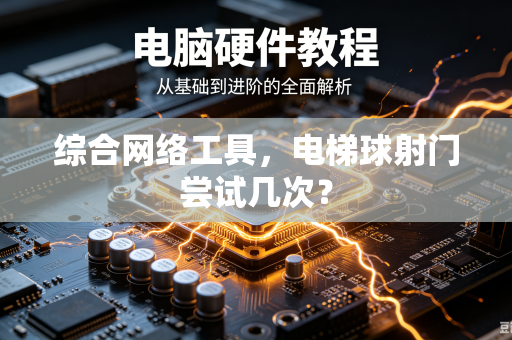 综合网络工具，电梯球射门尝试几次？