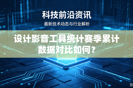 设计影音工具统计赛季累计数据对比如何？