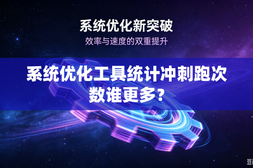 系统优化工具统计冲刺跑次数谁更多？