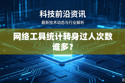网络工具统计转身过人次数谁多？
