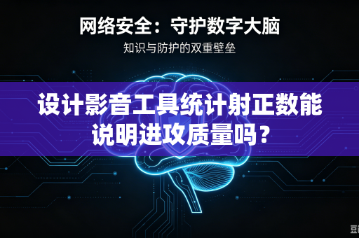 设计影音工具统计射正数能说明进攻质量吗？