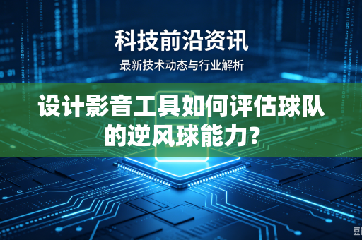 设计影音工具如何评估球队的逆风球能力？