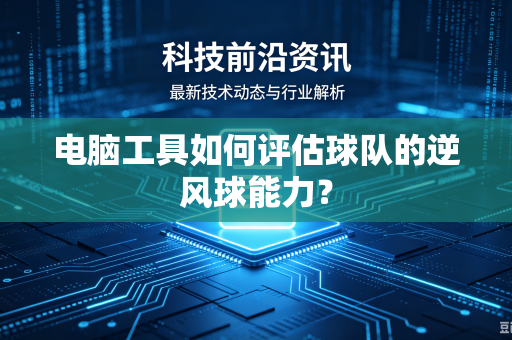 电脑工具如何评估球队的逆风球能力？