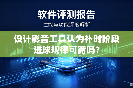 设计影音工具认为补时阶段进球规律可循吗？