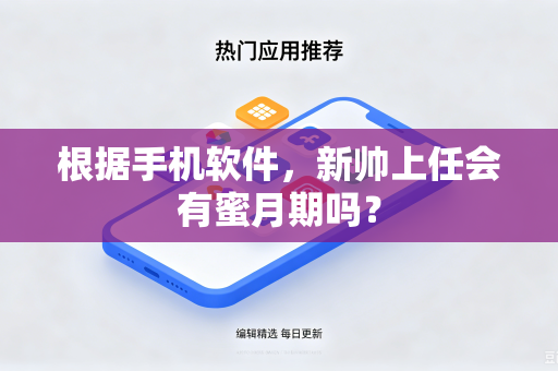根据手机软件，新帅上任会有蜜月期吗？