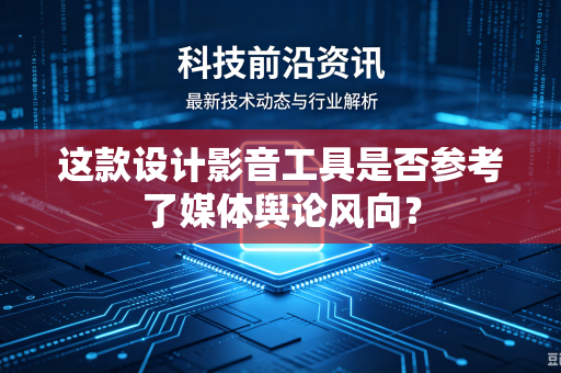 这款设计影音工具是否参考了媒体舆论风向？
