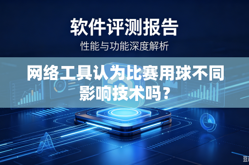 网络工具认为比赛用球不同影响技术吗？