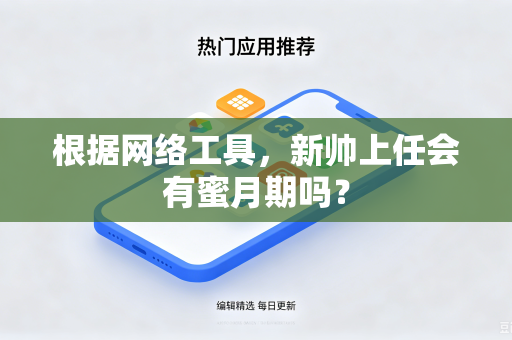 根据网络工具，新帅上任会有蜜月期吗？