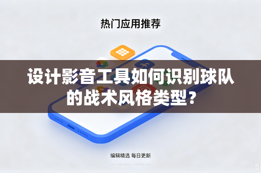 设计影音工具如何识别球队的战术风格类型？