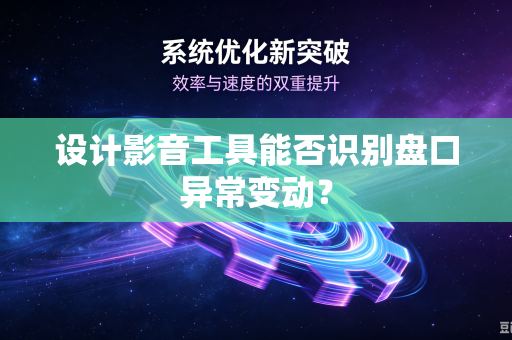 设计影音工具能否识别盘口异常变动？