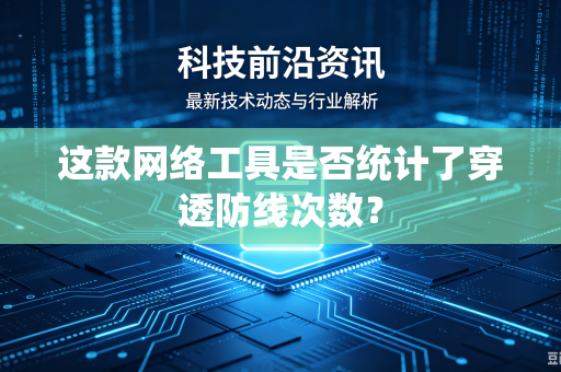 这款网络工具是否统计了穿透防线次数？