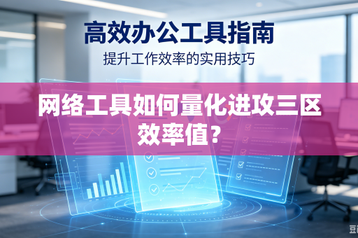 网络工具如何量化进攻三区效率值？