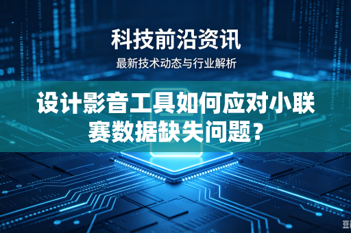 设计影音工具如何应对小联赛数据缺失问题？