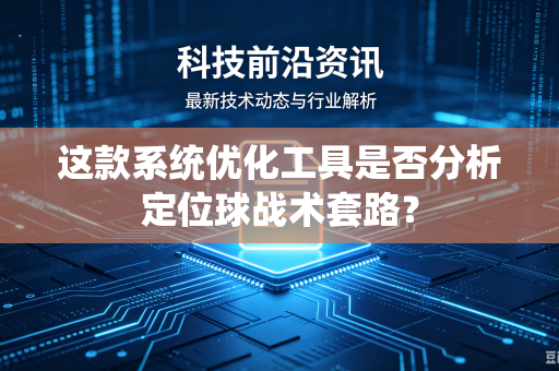 这款系统优化工具是否分析定位球战术套路？