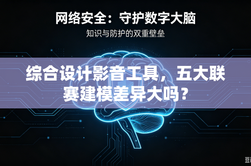 综合设计影音工具，五大联赛建模差异大吗？