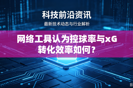 网络工具认为控球率与xG转化效率如何？
