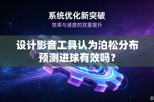 设计影音工具认为泊松分布预测进球有效吗？