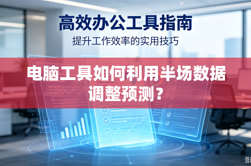 电脑工具如何利用半场数据调整预测？