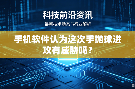 手机软件认为这次手抛球进攻有威胁吗？