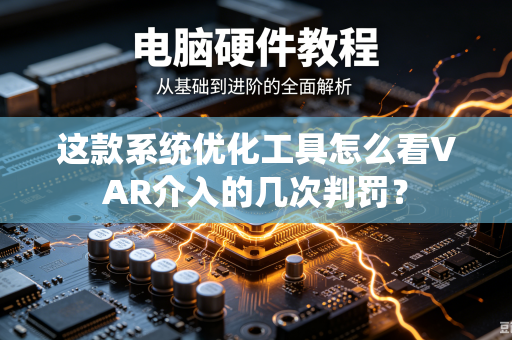 这款系统优化工具怎么看VAR介入的几次判罚？