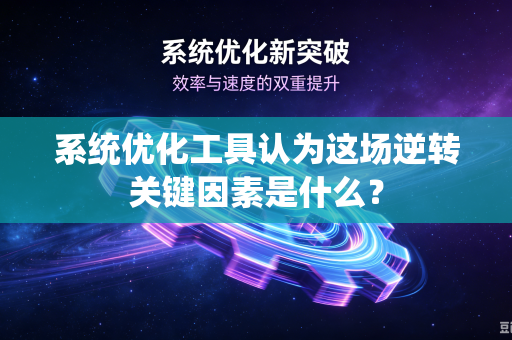 系统优化工具认为这场逆转关键因素是什么？