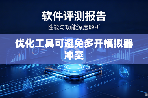 优化工具可避免多开模拟器冲突
